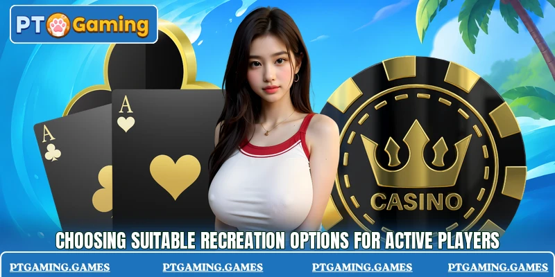 Choosing suitable recreation options for active players Choosing suitable recreation options for active players