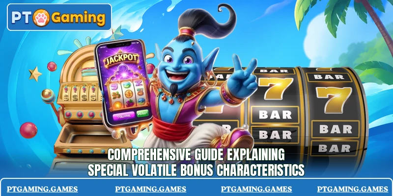 Comprehensive guide explaining special volatile bonus characteristics Comprehensive guide explaining special volatile bonus characteristics