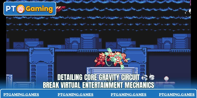 Detailing core Gravity Circuit Break virtual entertainment mechanics Detailing core Gravity Circuit Break virtual entertainment mechanics