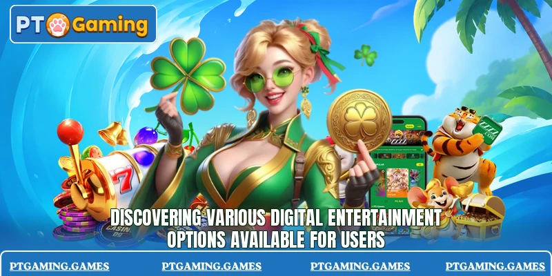 Discovering various digital entertainment options available for users