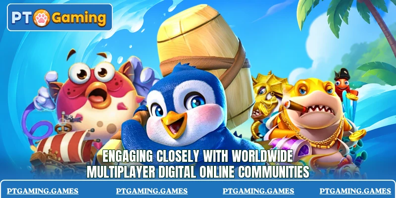 Engaging closely with worldwide multiplayer digital online communities Engaging closely with worldwide multiplayer digital online communities