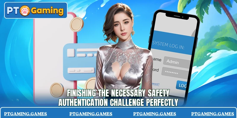 Finishing the necessary safety authentication challenge perfectly Finishing the necessary safety authentication challenge perfectly
