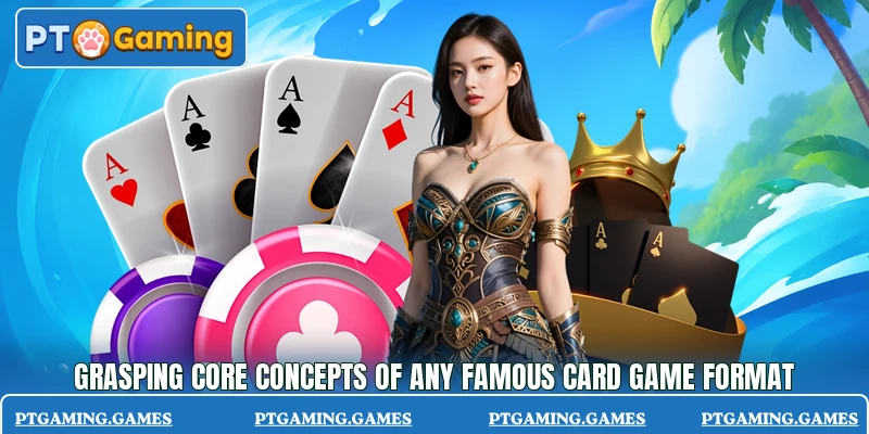 Grasping core concepts of any famous card game format