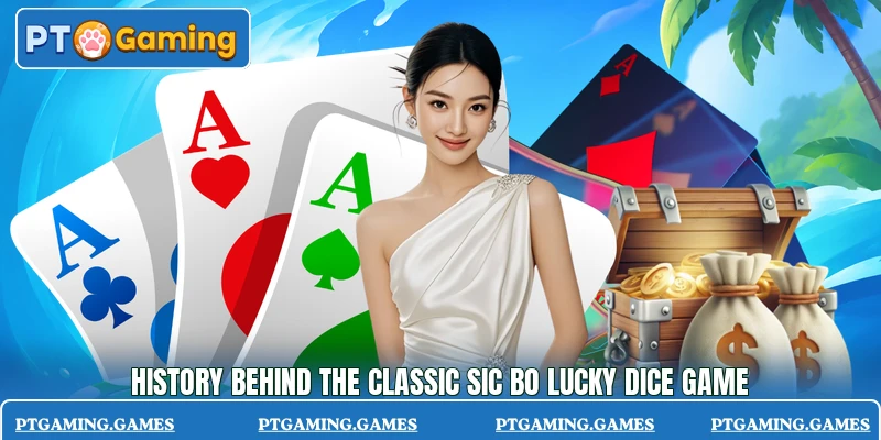 History behind the classic Sic Bo Lucky Dice Game History behind the classic Sic Bo Lucky Dice Game