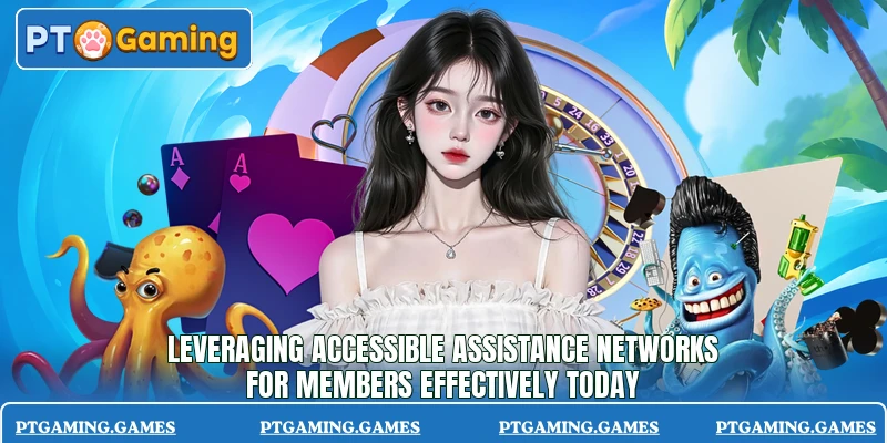 Leveraging accessible assistance networks for members effectively today Leveraging accessible assistance networks for members effectively today