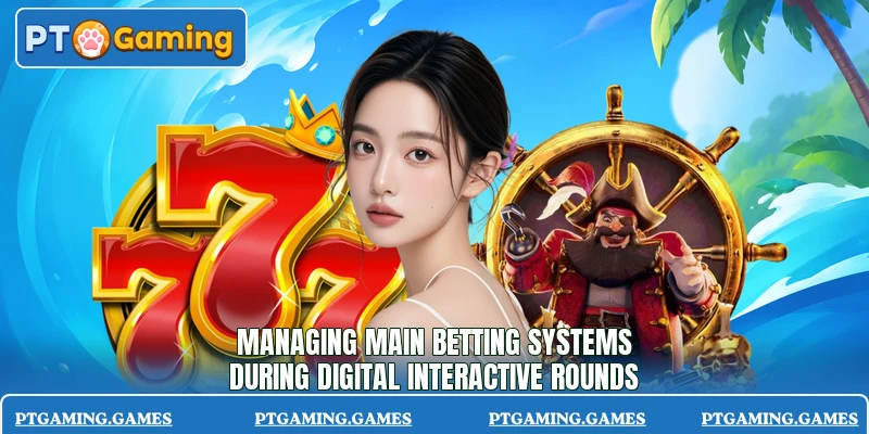 Managing main betting systems during digital interactive rounds Managing main betting systems during digital interactive rounds