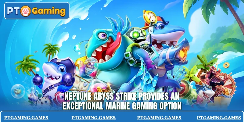 Neptune Abyss Strike provides an exceptional marine gaming option