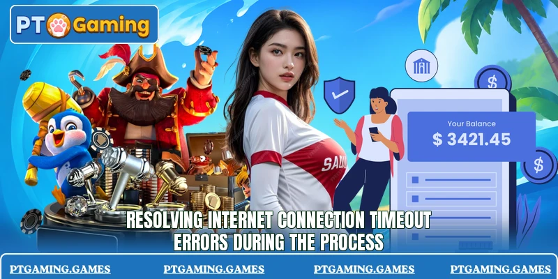 Resolving internet connection timeout errors during the process Resolving internet connection timeout errors during the process