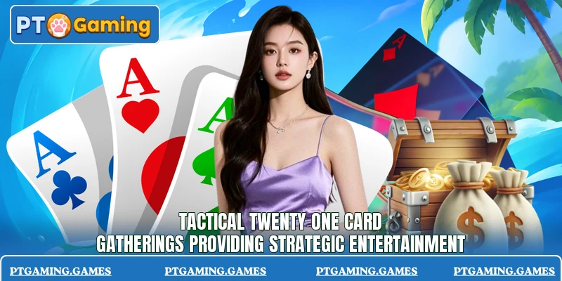Tactical twenty one card gatherings providing strategic entertainment Tactical twenty one card gatherings providing strategic entertainment