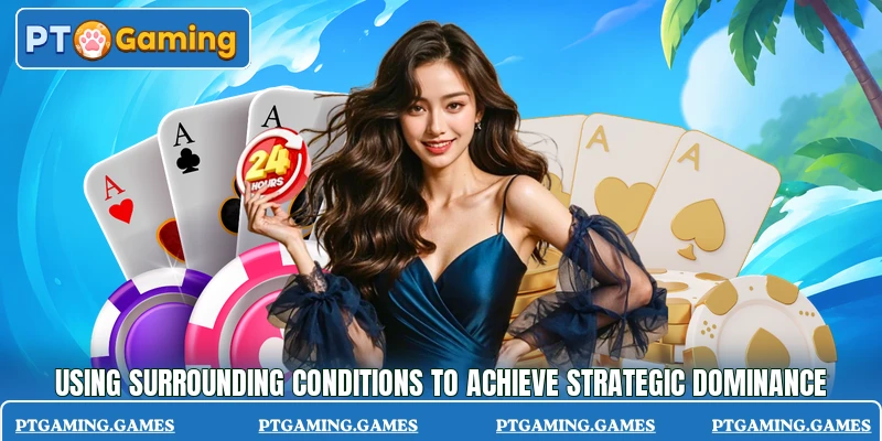 Using surrounding conditions to achieve strategic dominance Using surrounding conditions to achieve strategic dominance